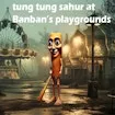 Tung Tung Sahur at Banban Playgrounds